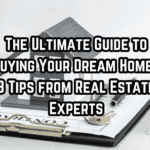 The Ultimate Guide to Buying Your Dream Home – 8 Tips from Real Estate Experts